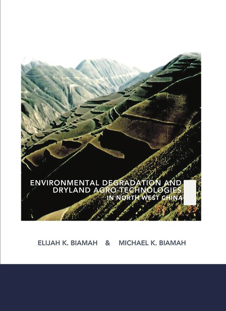 Environmental Degradation and Dryland Agro-Technologies in Northwest China, Elijah K. Biamah, Michael K. Biamah