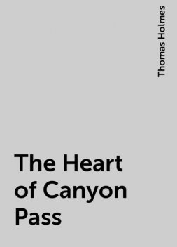 The Heart of Canyon Pass, Thomas Holmes