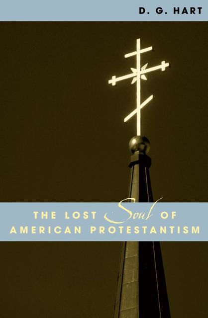 The Lost Soul of American Protestantism, D.G. Hart