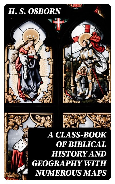 A Class-Book of Biblical History and Geography with numerous maps, H.S. Osborn