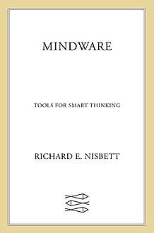 Mindware: Tools for Smart Thinking, Richard Nisbett