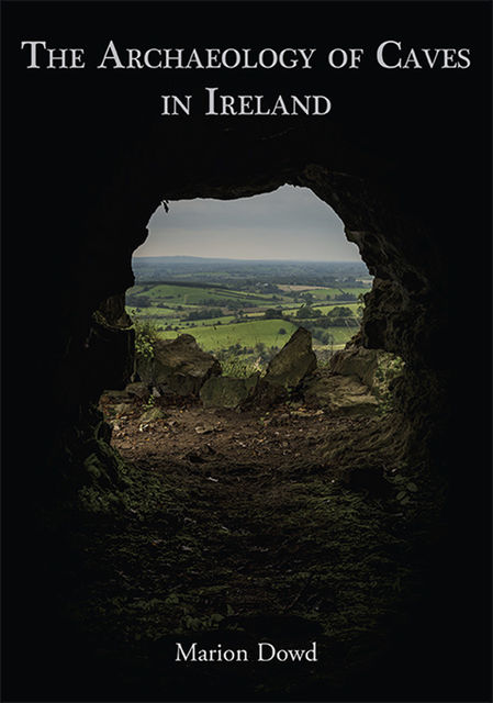 The Archaeology of Caves in Ireland, Marion Dowd