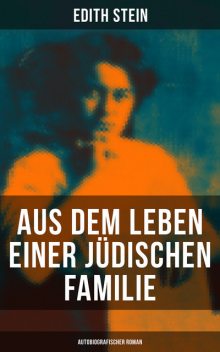 Aus dem Leben einer jüdischen Familie (Autobiografischer Roman), Edith Stein