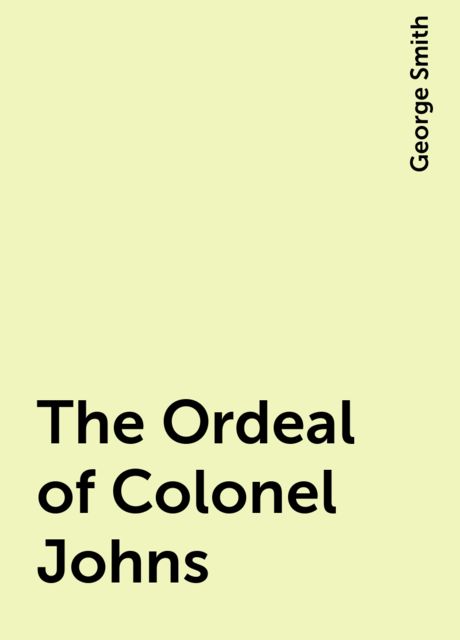 The Ordeal of Colonel Johns, George Smith