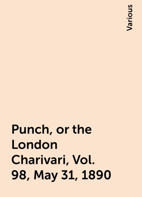 Punch, or the London Charivari, Vol. 98, May 31, 1890, Various