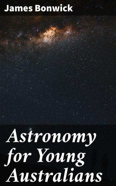 Astronomy for Young Australians, James Bonwick