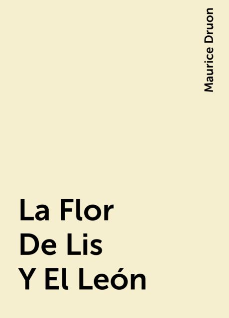 La Flor De Lis Y El León, Maurice Druon