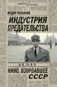 Индустрия предательства, или Кино, взорвавшее СССР, Федор Раззаков