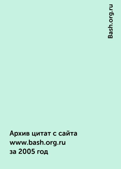 Архив цитат с сайта www.bash.org.ru за 2005 год, Bash.org.ru