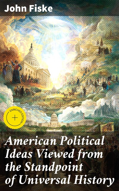American Political Ideas Viewed from the Standpoint of Universal History, John Fiske
