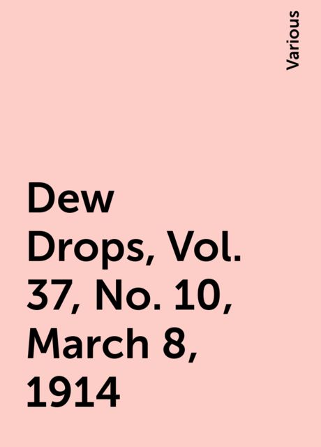 Dew Drops, Vol. 37, No. 10, March 8, 1914, Various