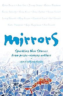Mirrors: Sparkling new stories from prize-winning authors, Edited by Wendy Cooling
