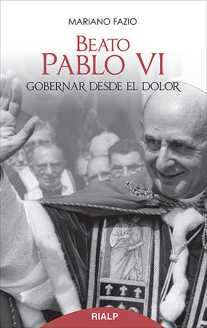 Beato Pablo VI. Gobernar desde el dolor, Mariano Fazio Fernández
