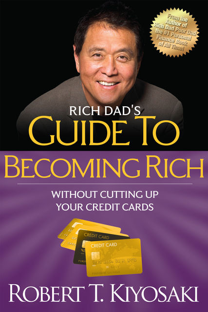 Rich Dad's Guide to Becoming Rich Without Cutting Up Your Credit Cards, Robert Kiyosaki