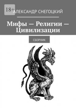 Мифы — Религии — Цивилизации, Александр Снегоцкий