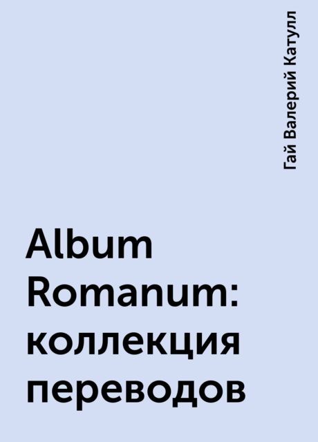 Album Romanum: коллекция переводов, Гай Валерий Катулл