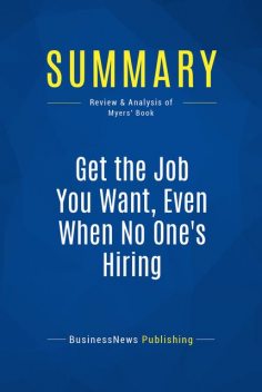 Summary: Get the Job You Want, Even When No One's Hiring - Ford R. Myers, Must Read Summaries