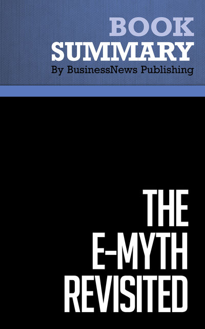 Summary: The E-Myth Revisited – Michael E. Gerber, BusinessNews Publishing