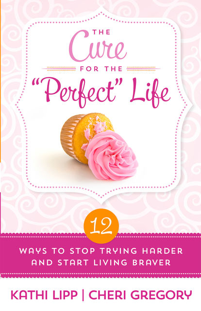 The Cure for the “Perfect” Life, Kathi Lipp, Cheri Gregory