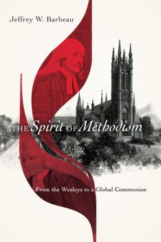 The Spirit of Methodism, Jeffrey W. Barbeau