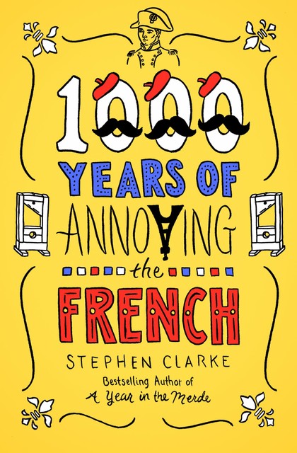 1000 Years of Annoying the French, Stephen Clarke