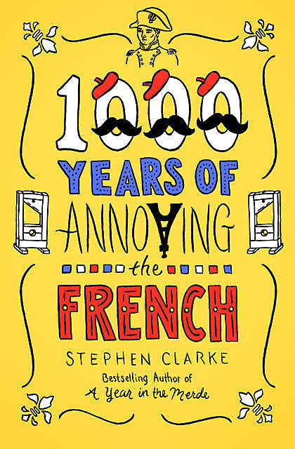 1000 Years of Annoying the French, Stephen Clarke