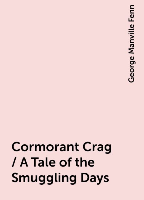 Cormorant Crag / A Tale of the Smuggling Days, George Manville Fenn