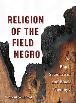 Religion of the Field Negro, Vincent W. Lloyd