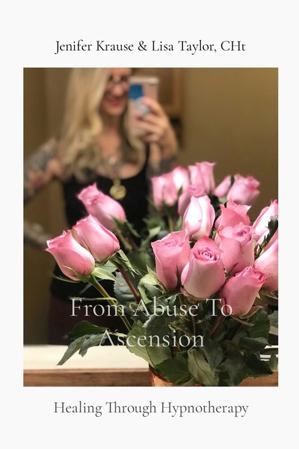 From Abuse To Ascension, Lisa Taylor, Jenifer Krause