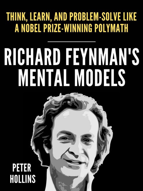 Richard Feynman’s Mental Models, Peter Hollins