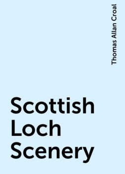 Scottish Loch Scenery, Thomas Allan Croal
