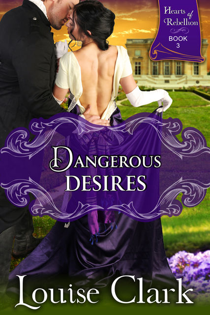 Dangerous Desires (Hearts of Rebellion Series, Book 3), Louise Clark