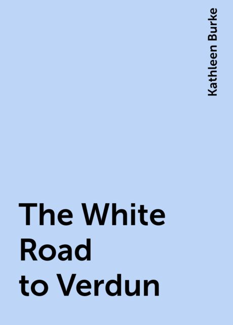 The White Road to Verdun, Kathleen Burke