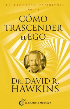 Cómo trascender el ego y experimentar la presencia de Dios. El progreso espiritual V1, David R. Hawkins