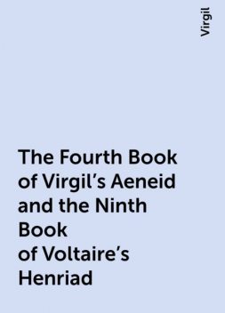 The Fourth Book of Virgil's Aeneid and the Ninth Book of Voltaire's Henriad, Virgil