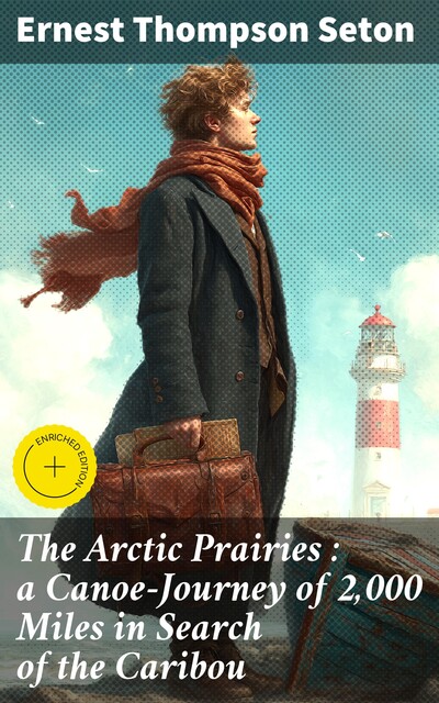 The Arctic Prairies : a Canoe-Journey of 2,000 Miles in Search of the Caribou, Ernest Thompson Seton