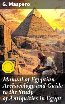 Manual of Egyptian Archaeology and Guide to the Study of Antiquities in Egypt, G.Maspero