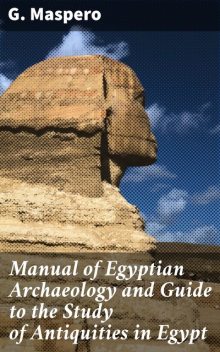 Manual of Egyptian Archaeology and Guide to the Study of Antiquities in Egypt, G.Maspero