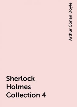 Sherlock Holmes Collection 4, Arthur Conan Doyle
