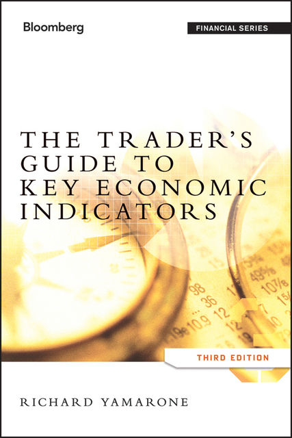 The Trader's Guide to Key Economic Indicators, Richard Yamarone