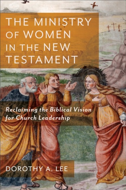 Ministry of Women in the New Testament, Dorothy A. Lee