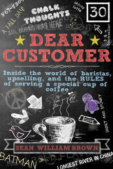 Dear Customer: Inside the World of Baristas, Upselling, and the Rules of Serving a Special Cup of Coffee, Sean William Brown