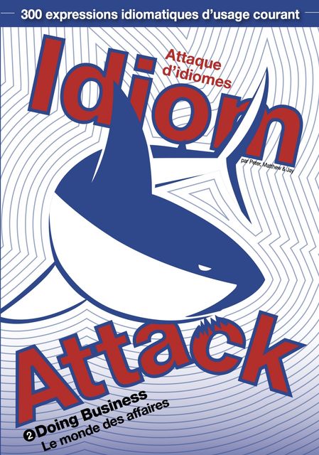 Idiom Attack Vol. 2 – Doing Business: Attaque d'idiomes 2 – Le monde des affaires, Peter Liptak, Jay Douma, Matthew Douma