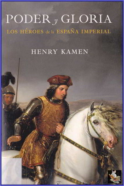 Poder y gloria. Los héroes de la España imperial, Henry Kamen