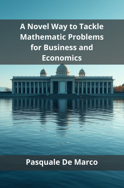 A Novel Way to Tackle Mathematic Problems for Business and Economics, Pasquale De Marco