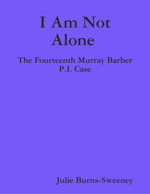 I Am Not Alone : The Fourteenth Murray Barber P.I. Case, Julie Burns-Sweeney