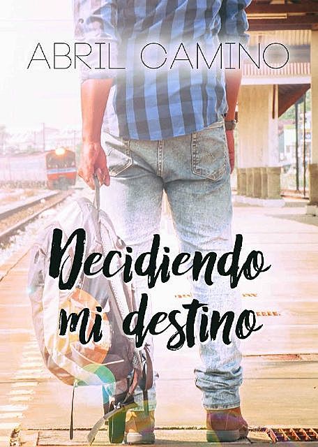 Decidiendo mi destino (Bilogía Destino nº 2) (Spanish Edition), Abril Camino