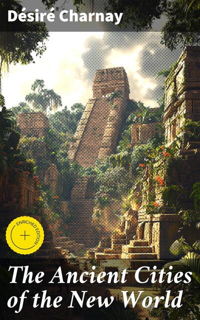 The Ancient Cities of the New World, Désiré Charnay