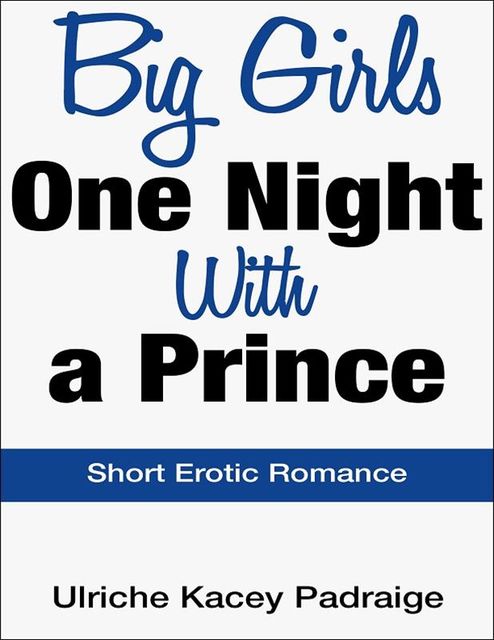 Big Girls One Night with a Prince: Short Erotic Romance, Ulriche Kacey Padraige