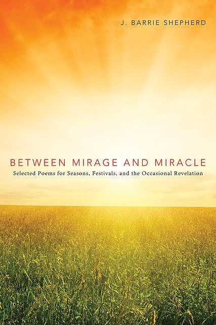 Between Mirage and Miracle, J. Barrie Shepherd